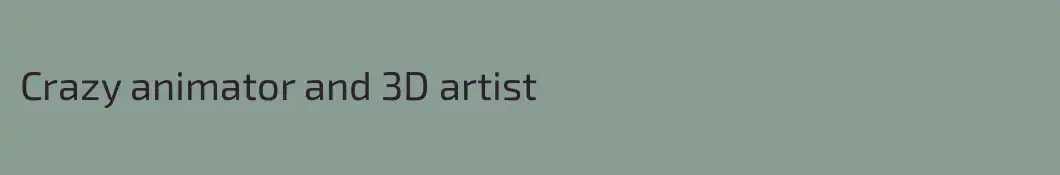 Crazy animator and 3D artist 